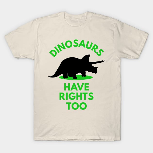 Dinosaurs Have Rights too T-Shirt by dinosareforever